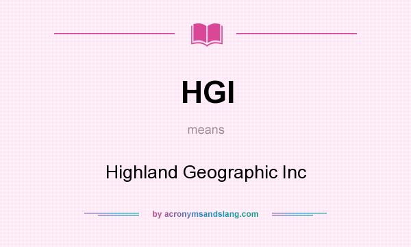 What does HGI mean? It stands for Highland Geographic Inc