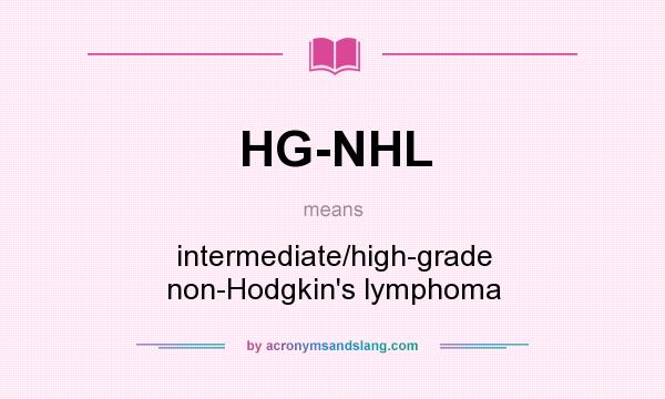 What does HG-NHL mean? It stands for intermediate/high-grade non-Hodgkin`s lymphoma