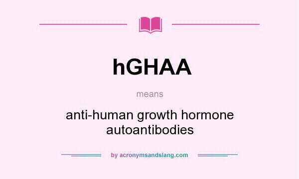 What does hGHAA mean? It stands for anti-human growth hormone autoantibodies