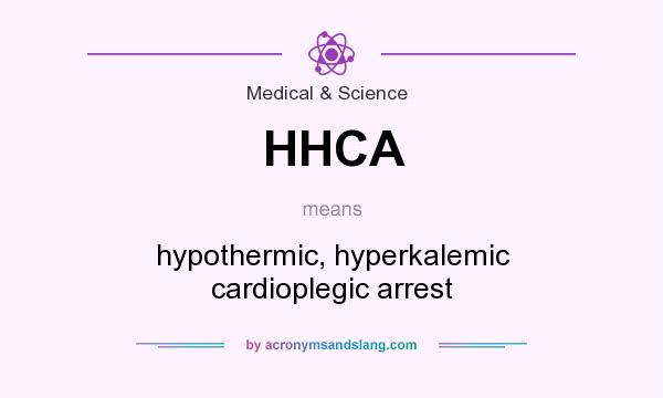 What does HHCA mean? It stands for hypothermic, hyperkalemic cardioplegic arrest