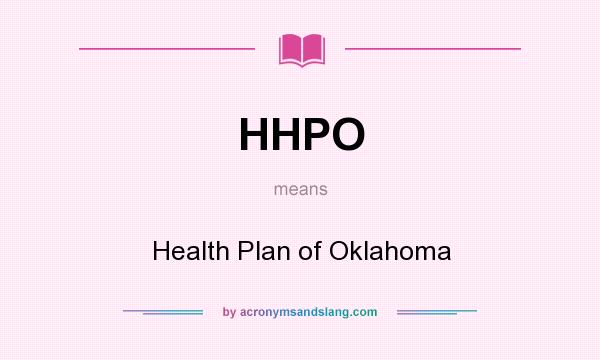 What does HHPO mean? It stands for Health Plan of Oklahoma