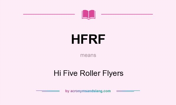 What does HFRF mean? It stands for Hi Five Roller Flyers