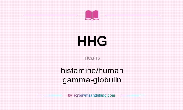 What does HHG mean? It stands for histamine/human gamma-globulin