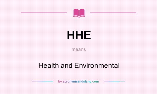 What does HHE mean? It stands for Health and Environmental