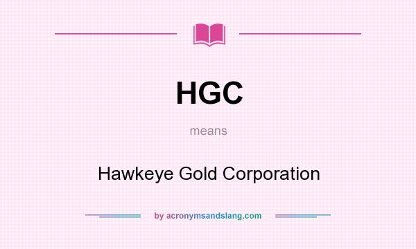 What does HGC mean? It stands for Hawkeye Gold Corporation