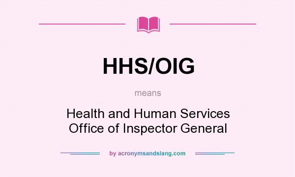 What does HHS/OIG mean? It stands for Health and Human Services Office of Inspector General