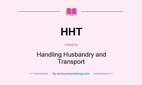 What does HHT mean? It stands for Handling Husbandry and Transport