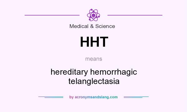 What does HHT mean? It stands for hereditary hemorrhagic telanglectasia