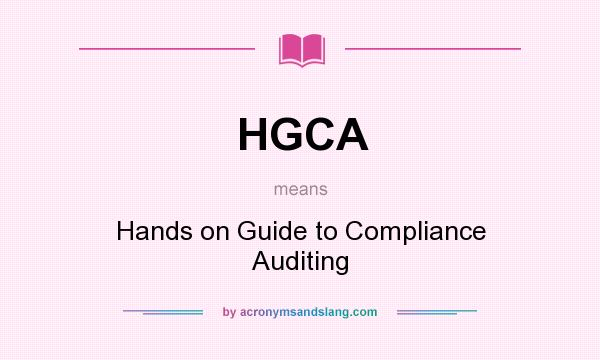 What does HGCA mean? It stands for Hands on Guide to Compliance Auditing