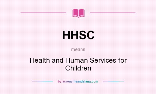 What does HHSC mean? It stands for Health and Human Services for Children