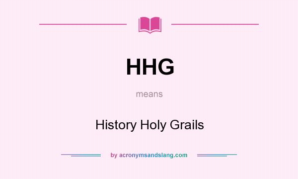 What does HHG mean? It stands for History Holy Grails