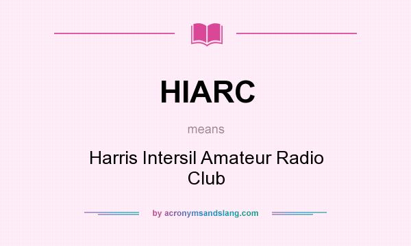 What does HIARC mean? It stands for Harris Intersil Amateur Radio Club