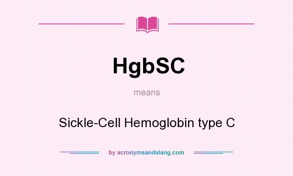 What does HgbSC mean? It stands for Sickle-Cell Hemoglobin type C