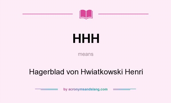 What does HHH mean? It stands for Hagerblad von Hwiatkowski Henri