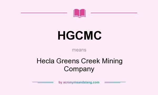 What does HGCMC mean? It stands for Hecla Greens Creek Mining Company