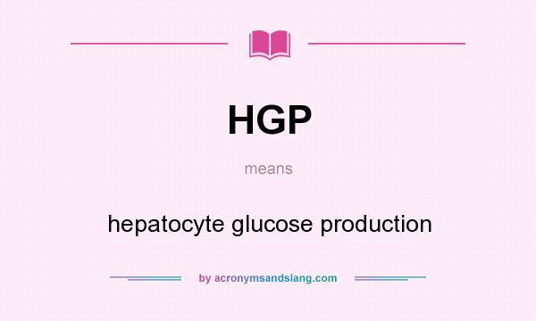 What does HGP mean? It stands for hepatocyte glucose production