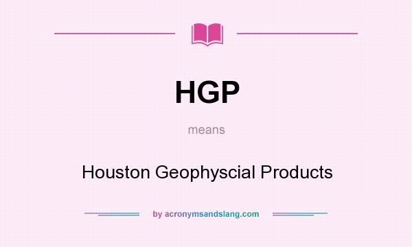 What does HGP mean? It stands for Houston Geophyscial Products