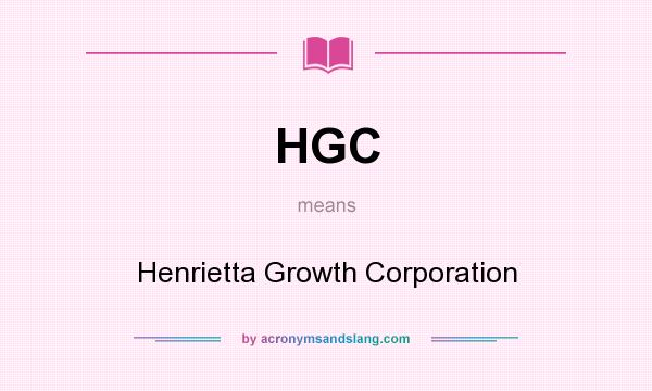 What does HGC mean? It stands for Henrietta Growth Corporation