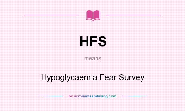What does HFS mean? It stands for Hypoglycaemia Fear Survey