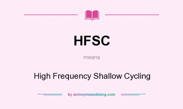 What does HFSC mean? It stands for High Frequency Shallow Cycling