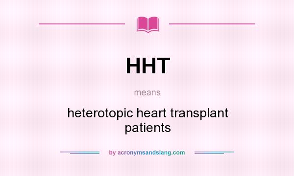 What does HHT mean? It stands for heterotopic heart transplant patients