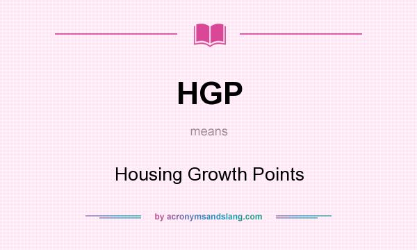 What does HGP mean? It stands for Housing Growth Points