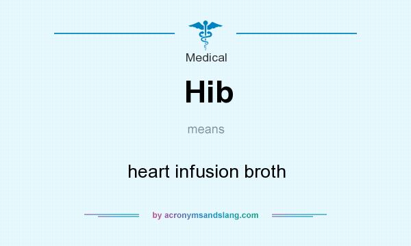 What does Hib mean? It stands for heart infusion broth