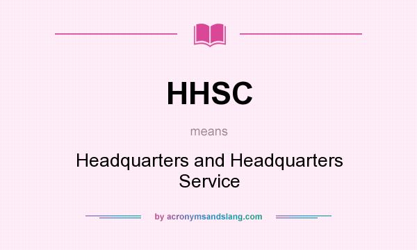 What does HHSC mean? It stands for Headquarters and Headquarters Service