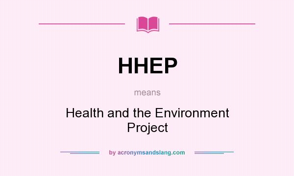 What does HHEP mean? It stands for Health and the Environment Project