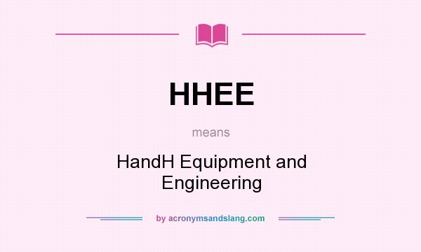 What does HHEE mean? It stands for HandH Equipment and Engineering