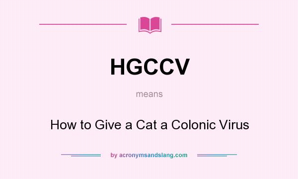 What does HGCCV mean? It stands for How to Give a Cat a Colonic Virus