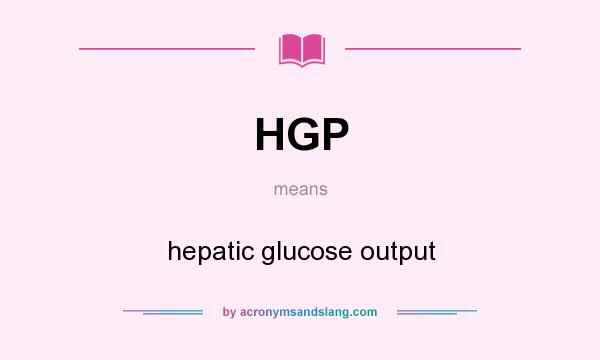 What does HGP mean? It stands for hepatic glucose output
