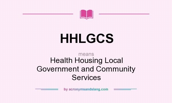 What does HHLGCS mean? It stands for Health Housing Local Government and Community Services