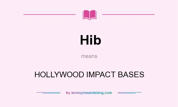 What does Hib mean? It stands for HOLLYWOOD IMPACT BASES