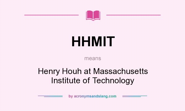 What does HHMIT mean? It stands for Henry Houh at Massachusetts Institute of Technology