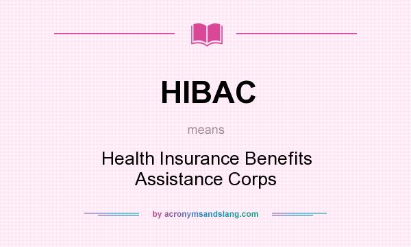 What does HIBAC mean? It stands for Health Insurance Benefits Assistance Corps