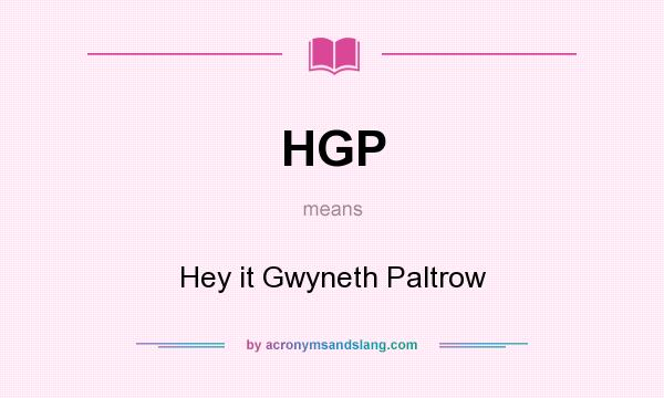 What does HGP mean? It stands for Hey it Gwyneth Paltrow