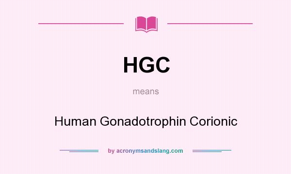 What does HGC mean? It stands for Human Gonadotrophin Corionic