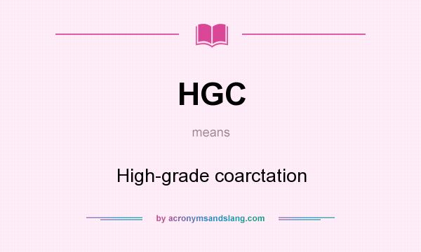 What does HGC mean? It stands for High-grade coarctation