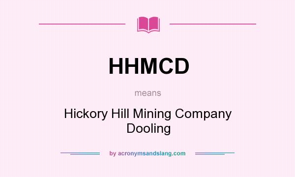 What does HHMCD mean? It stands for Hickory Hill Mining Company Dooling