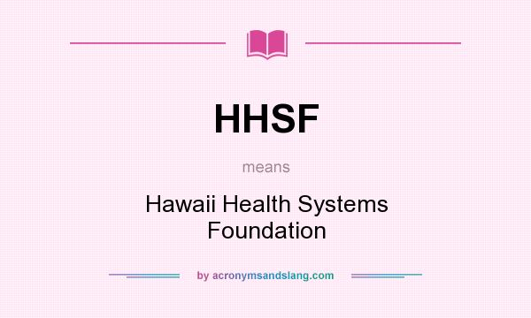 What does HHSF mean? It stands for Hawaii Health Systems Foundation