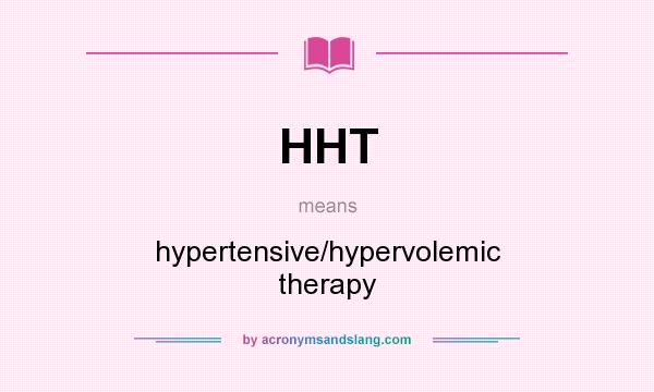 What does HHT mean? It stands for hypertensive/hypervolemic therapy