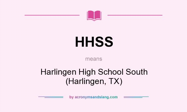 What does HHSS mean? It stands for Harlingen High School South (Harlingen, TX)