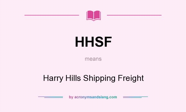 What does HHSF mean? It stands for Harry Hills Shipping Freight