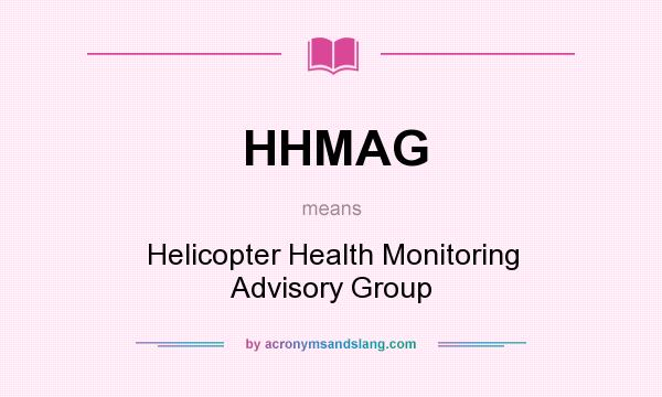 What does HHMAG mean? It stands for Helicopter Health Monitoring Advisory Group