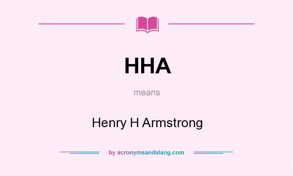What does HHA mean? It stands for Henry H Armstrong
