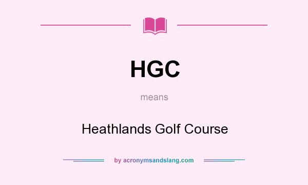 What does HGC mean? It stands for Heathlands Golf Course