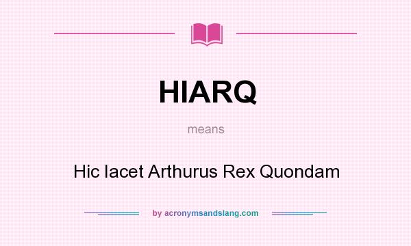 What does HIARQ mean? It stands for Hic Iacet Arthurus Rex Quondam