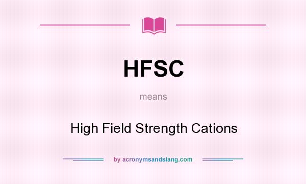 What does HFSC mean? It stands for High Field Strength Cations