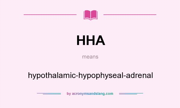 What does HHA mean? It stands for hypothalamic-hypophyseal-adrenal